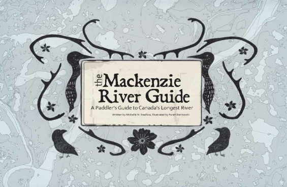 The Mackenzie River Guide - A Paddler&#039;s Guide to Canada&#039;s Longest River - by Michelle N. Swallow