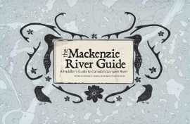 The Mackenzie River Guide - A Paddler's Guide to Canada's Longest River - by Michelle N. Swallow