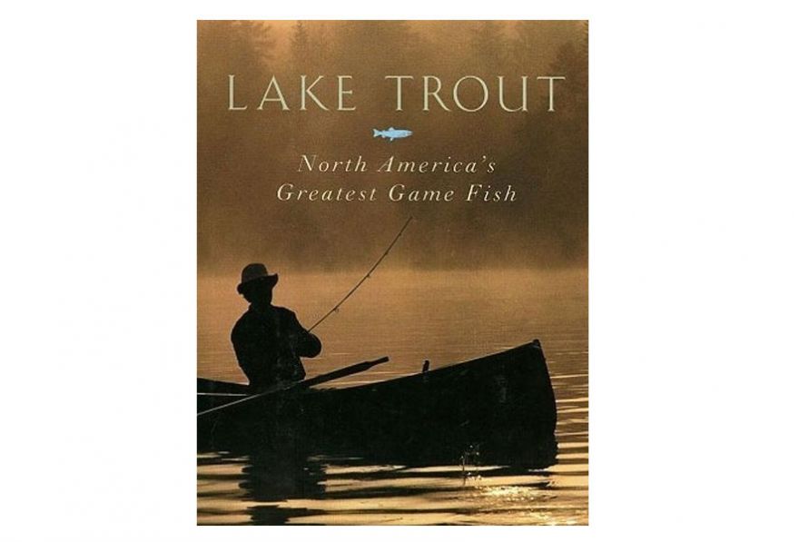 Lake Trout – North America’s Greatest Game Fish - by Ross H. Shickler &amp; Edward M. Eveland